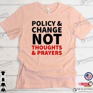 Policy And Change Not Thoughts And Prayers Shirt End Gun Violence Shirt 3