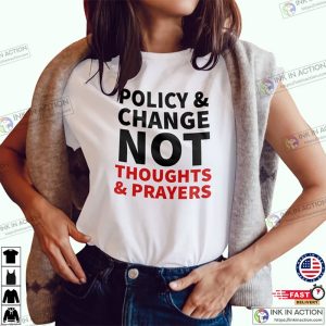 Policy And Change Not Thoughts And Prayers Shirt End Gun Violence Shirt