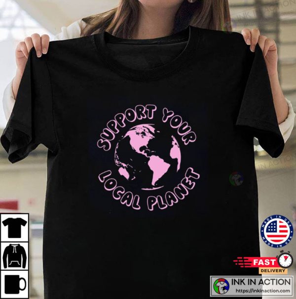 Support Your Local Planet, Earth Day Unisex T-shirt