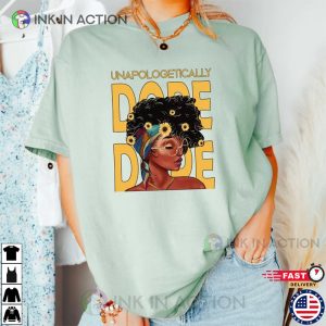 Unapologetic Dope I Am Black Woman Strong Woman Shirt 2 Ink In Action