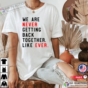 We Are Never Getting Back Together. Like Ever. Shirt Swiftie Eras Tour Tee 1