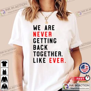 We Are Never Getting Back Together. Like Ever. Shirt Swiftie Eras Tour Tee 4