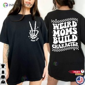 Weird Mom’s Build Character,  Mom Shirts