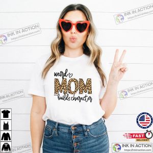 Weird Moms Build Character Shirt Cool Moms Club 1 Ink In Action