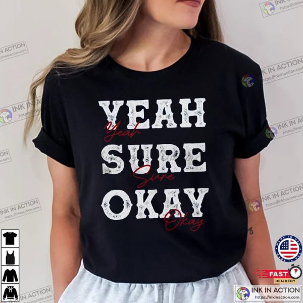 Yeah Sure Okay Shirt