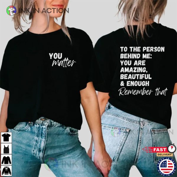 You Matter Dear Person Behind Me T-shirt