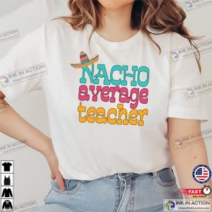 cinco de mayo party Nacho Average Teacher T shirt 2 Ink In Action
