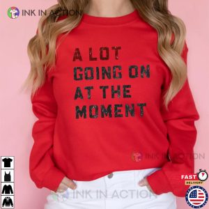 A Lot Going On At The Moment Shirt Taylor Swiftie Merch 3 Ink In Action