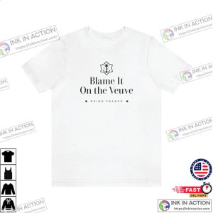 Blame It On the Veuve Shirt champagne veuve Black or White Tee 2 Ink In Action