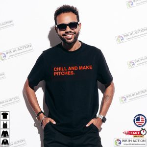 Chill And Make Pitches T-shirt