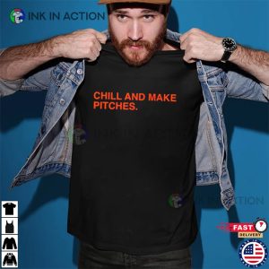 Chill And Make Pitches T shirt 3