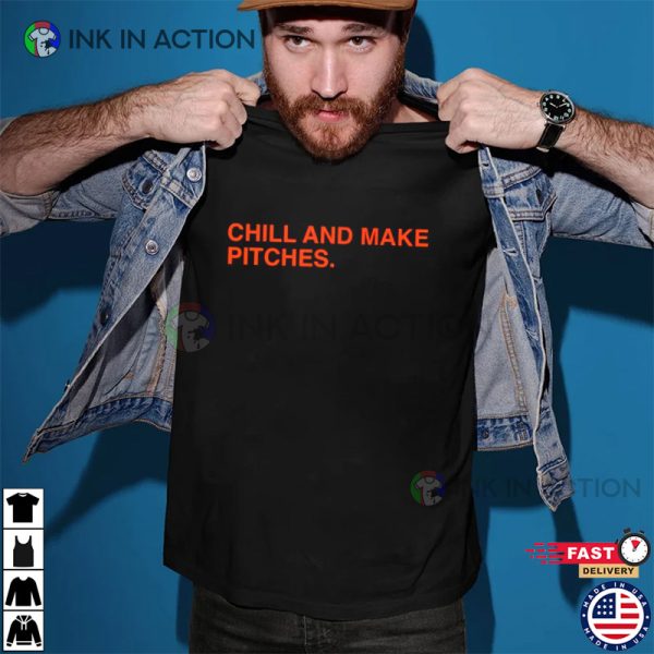 Chill And Make Pitches T-shirt