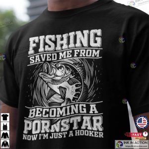 Fishing Saved Me From Becoming A Pornstar, Funny Fishing Shirts