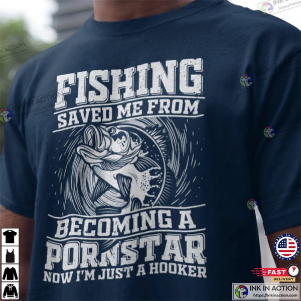 Fishing Saved Me From Becoming A Pornstar, Funny Fishing Shirts