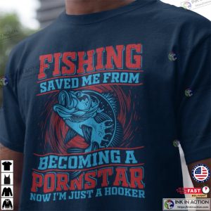 Fishing Saved Me From becoming a pornstar funny fishing shirts No. 02 Ink In Action