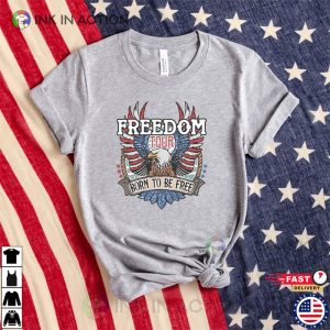 Freedom Tour Born To Be Free American Tour Happy 4th of July Shirt 1 Ink In Action