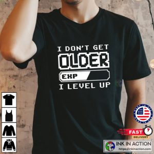 I Dont Get Older I Level Up Shirt Retro Gaming Shirt 3 Ink In Action