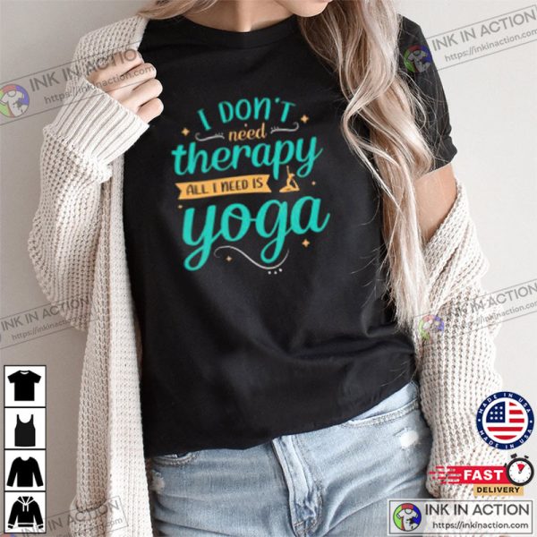 I Don’t Therapy All I Need Is Yoga,  Yoga Therapy Shirt