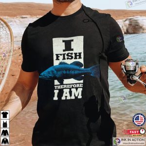 I Fish Therefore I Am Fishing Tee