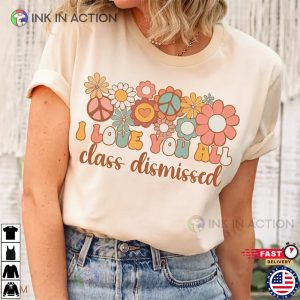 I Love You All Class Dismissed End Of The Year Teacher Shirt 4 Ink In Action