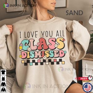 I Love You All Class Dismissed Last Day Of School Shirt 1 Ink In Action