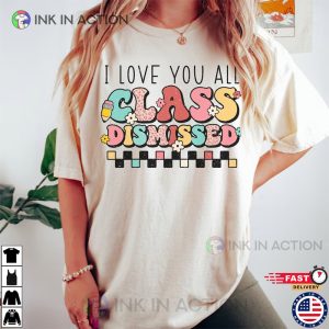 I Love You All Class Dismissed Last Day Of School Shirt 2 Ink In Action