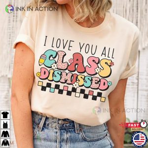 I Love You All Class Dismissed Last Day Of School Shirt 3 Ink In Action