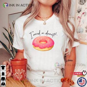 I Need a Donut T shirt doughnut lover Happy National Doughnut Day 2 Ink In Action