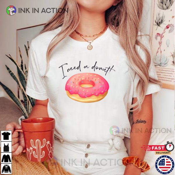 I Need a Donut T-shirt, Doughnut Lover, Happy National Doughnut Day