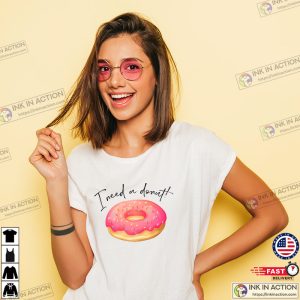 I Need a Donut T shirt doughnut lover Happy National Doughnut Day 3 Ink In Action