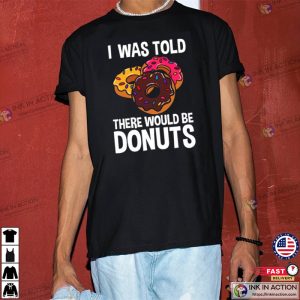 I Was Told There Would Be Donuts Shirt happy donut 2 Ink In Action
