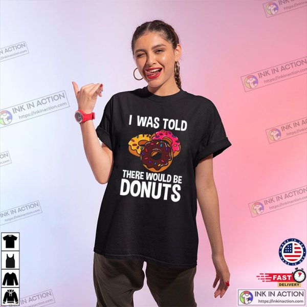 I Was Told There Would Be Donuts Shirt, Happy Donut
