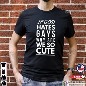 If God Hates Gays Why Are We So Cute T shirt pride month 2023 3 Ink In Action