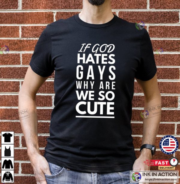 If God Hates Gays Why Are We So Cute T-shirt, Pride Month 2023
