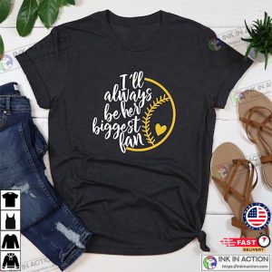 Ill Always Be HER Biggest Fan Shirt Custom softball mom Shirts 1 Ink In Action