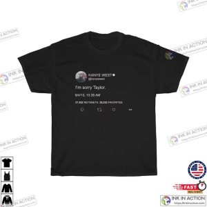 Im Sorry Taylor Kanye West Tweet meme T shirt 4 Ink In Action