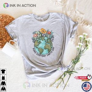 Make Everyday Earth Shirt save the earth environmental gift 2 Ink In Action