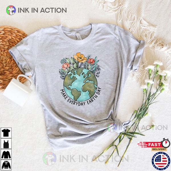 Make Everyday Earth Shirt, Save The Earth, Environmental Gift