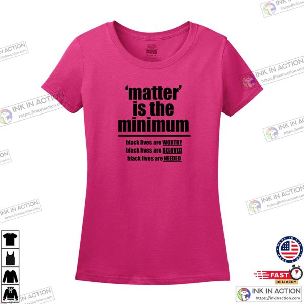 Matter Is The Minimum BLM Shirt, Black Lives Matters Shirt