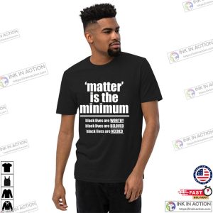 Matter Is The Minimum blm shirt black lives matters shirt Ink In Action