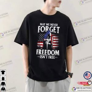May We Never Forget Freedom Isnt Free Shirt Memorial Day Weekend 2 Ink In Action