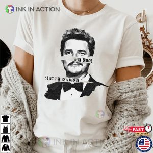 My Cool Slutty Daddy pedro pascal daddy T shirt 3 Ink In Action
