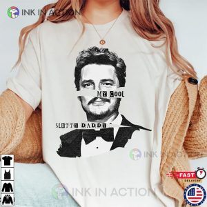 My Cool Slutty Daddy pedro pascal daddy T shirt 4 Ink In Action