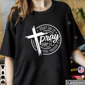 Pray On It Pray Over It Pray Through It, Power Of Prayer Shirt