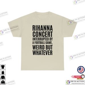 Rihanna Concert Interrupted By A Football Game half time super bowl Shirt 4