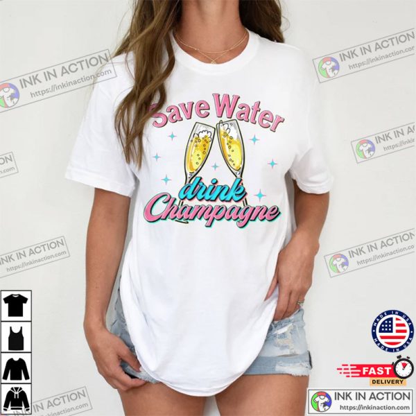 Save Water Drink Champagne Shirt, Cheers Shirt