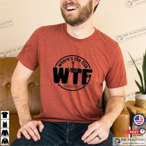 WTF Where's The Fish, Funny Fishing Shirts - Print your thoughts