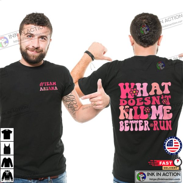 What Doesn’t Kill Me Better Run Team Ariana Shirt