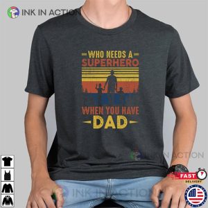Who Needs A Superhero When You Have Dad Shirt gift for father 1 Ink In Action