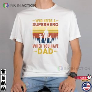 Who Needs A Superhero When You Have Dad Shirt gift for father 2 Ink In Action